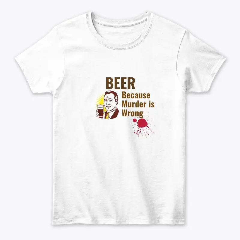 Beer Because Murder is Wrong Shirt