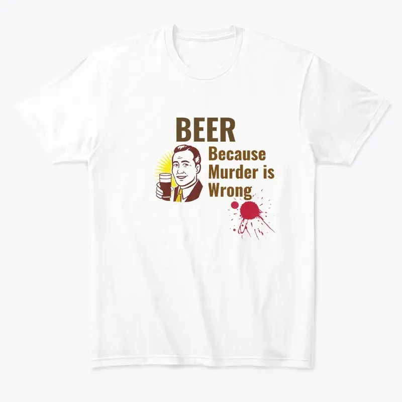 Beer Because Murder is Wrong Shirt