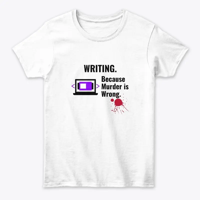 Writing Because Murder is Wrong Shirt