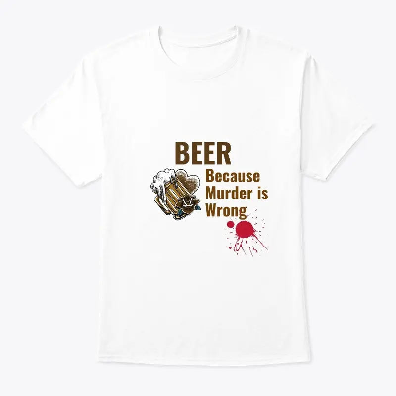 Beer Because Murder is Wrong Shirt