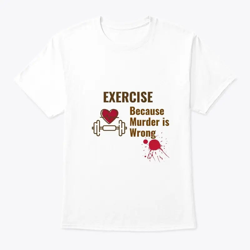 Exercise Because Murder is Wrong Shirt