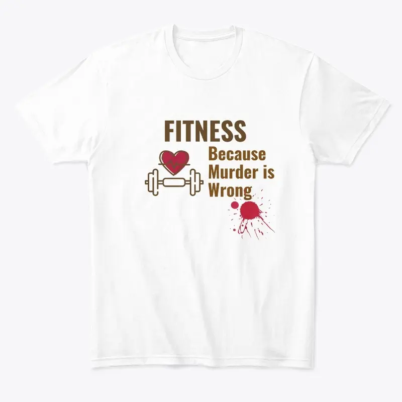 Fitness Because Murder is Wrong Shirt