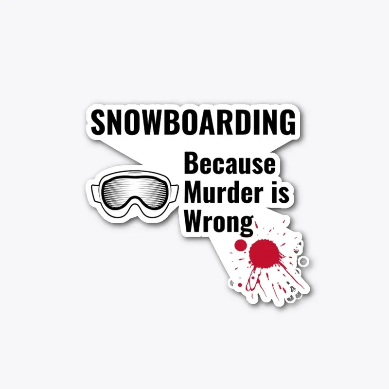 snowboarding Because Murder is Wrong