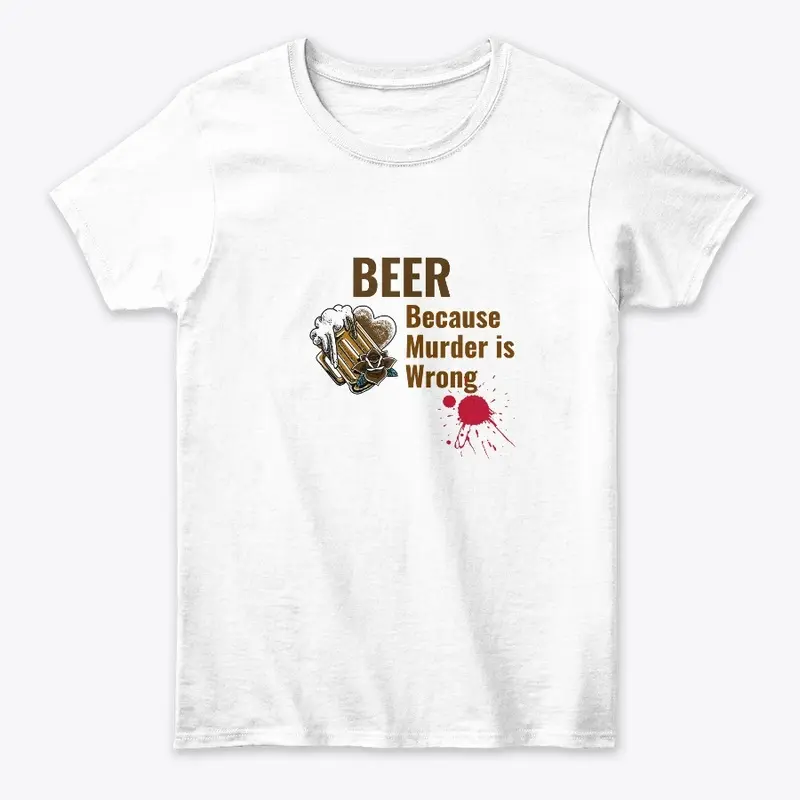 Beer Because Murder is Wrong Shirt