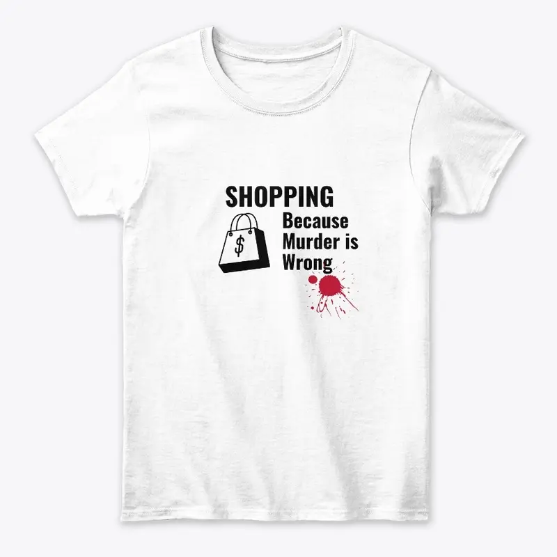 shopping Because Murder is Wrong Shirt