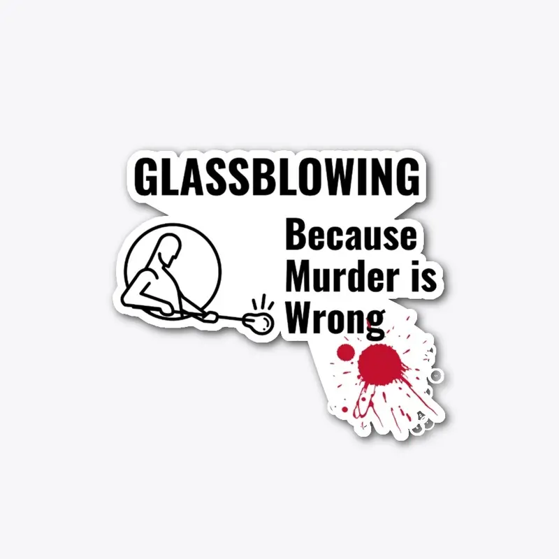 glassblowing Because Murder is Wrong