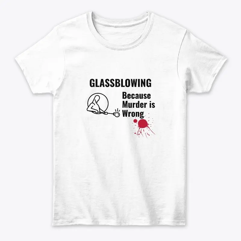 glassblowing Because Murder is Wrong