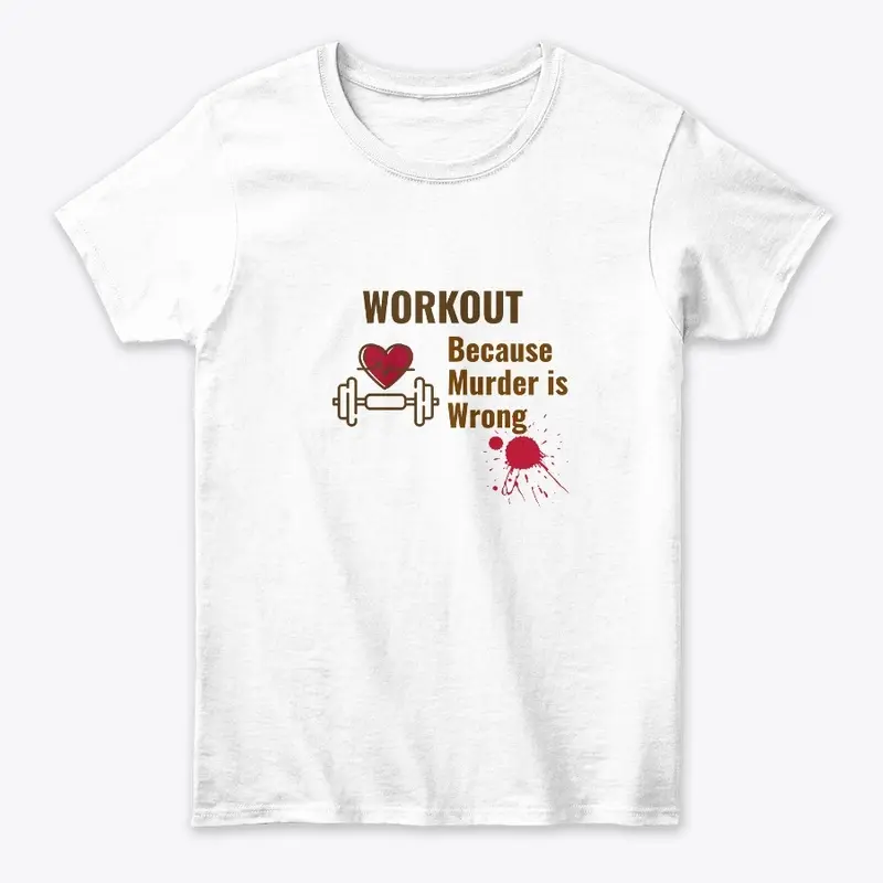 Workout Because Murder is Wrong Shirt