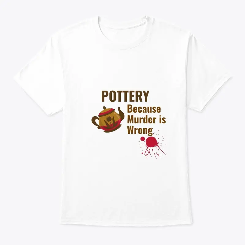 Pottery Because Murder is Wrong Shirt