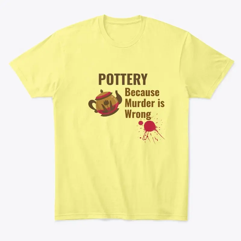 Pottery Because Murder is Wrong Shirt