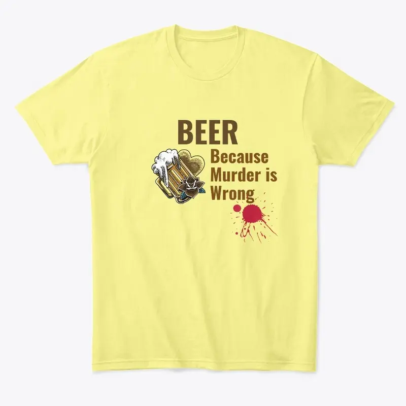 Beer Because Murder is Wrong Shirt