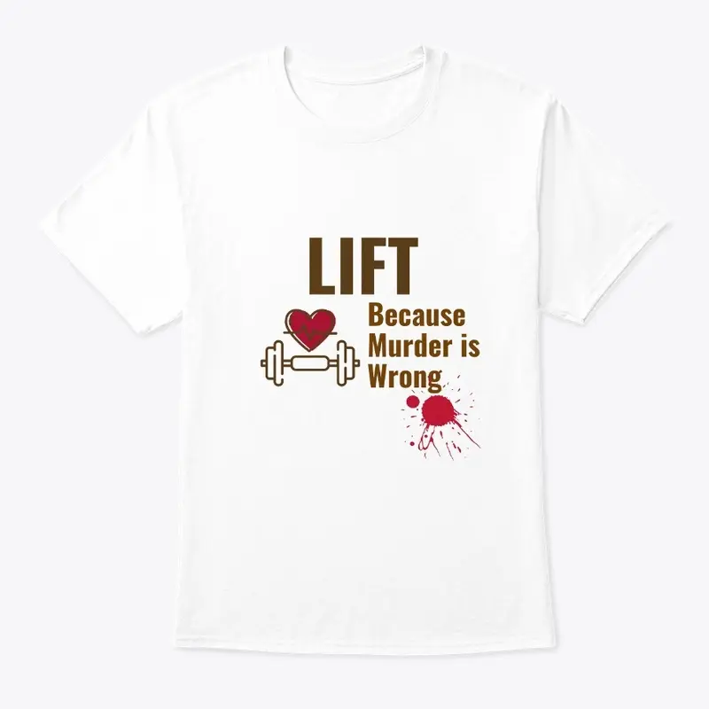 Lift Because Murder is Wrong Shirt