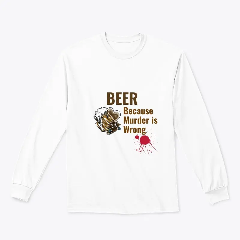 Beer Because Murder is Wrong Shirt