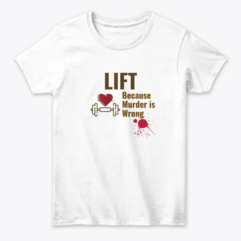 Lift Because Murder is Wrong Shirt