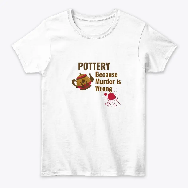 Pottery Because Murder is Wrong Shirt