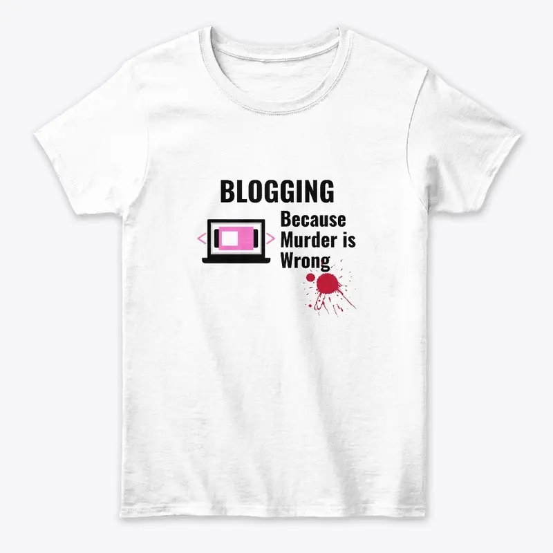 Blogging Because Murder is Wrong Shirt