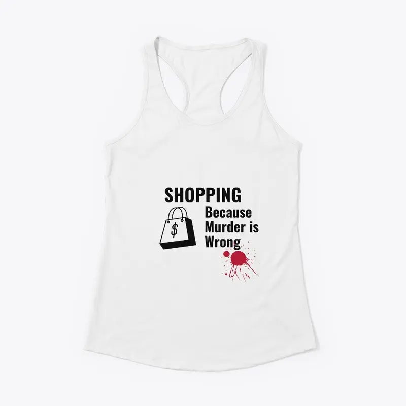 shopping Because Murder is Wrong Shirt