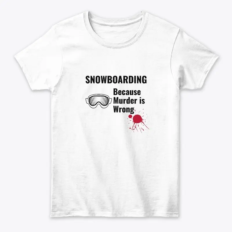 snowboarding Because Murder is Wrong