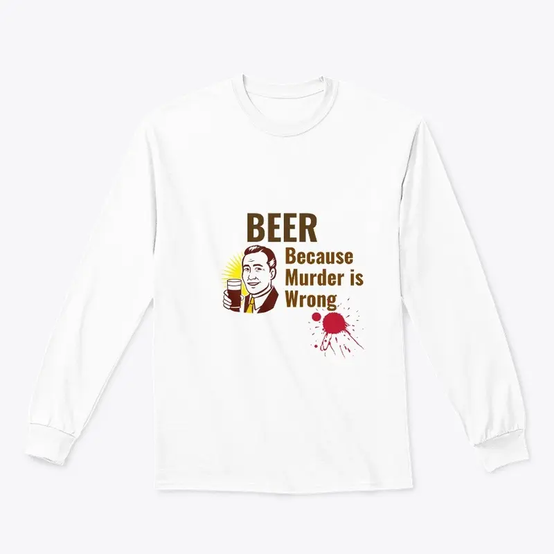 Beer Because Murder is Wrong Shirt